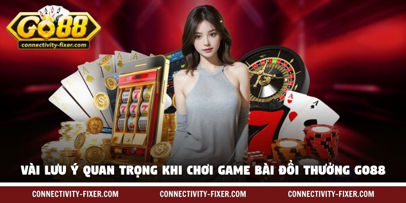 game-bai-doi-thuong-go88-luu-y